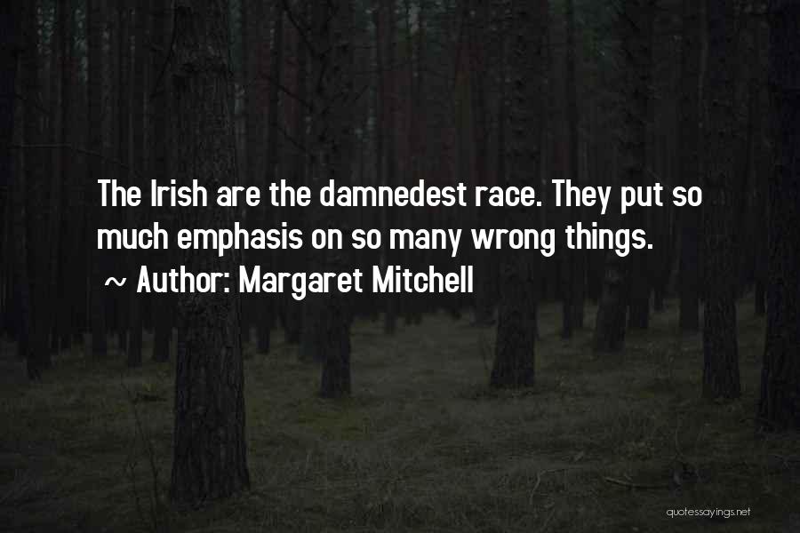 Margaret Mitchell Quotes: The Irish Are The Damnedest Race. They Put So Much Emphasis On So Many Wrong Things.