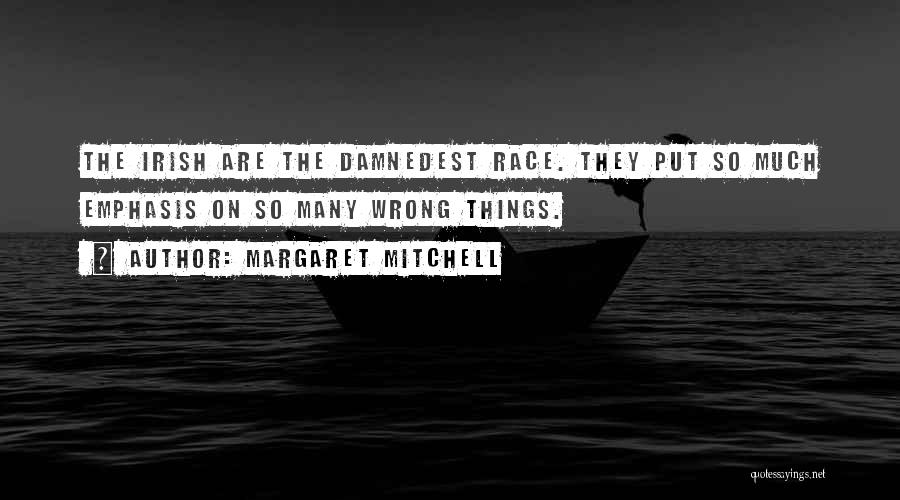 Margaret Mitchell Quotes: The Irish Are The Damnedest Race. They Put So Much Emphasis On So Many Wrong Things.