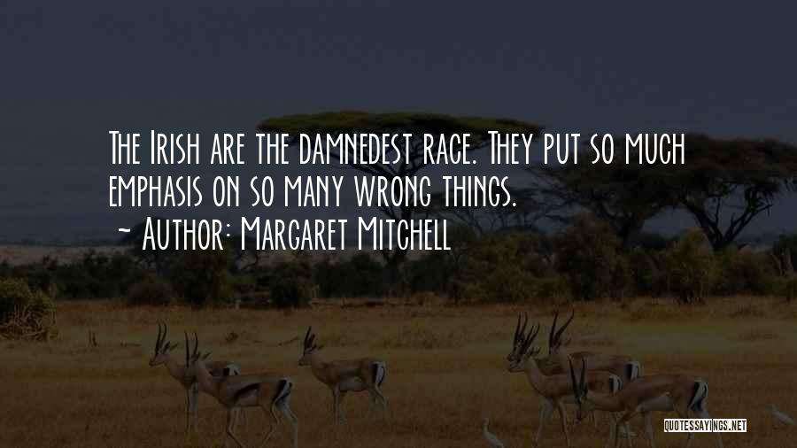 Margaret Mitchell Quotes: The Irish Are The Damnedest Race. They Put So Much Emphasis On So Many Wrong Things.