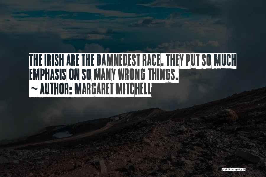 Margaret Mitchell Quotes: The Irish Are The Damnedest Race. They Put So Much Emphasis On So Many Wrong Things.