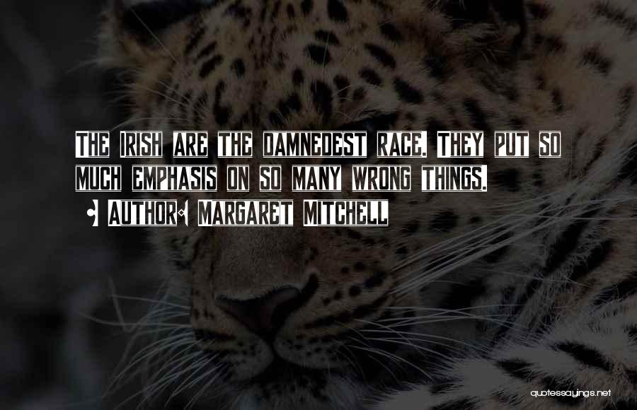 Margaret Mitchell Quotes: The Irish Are The Damnedest Race. They Put So Much Emphasis On So Many Wrong Things.
