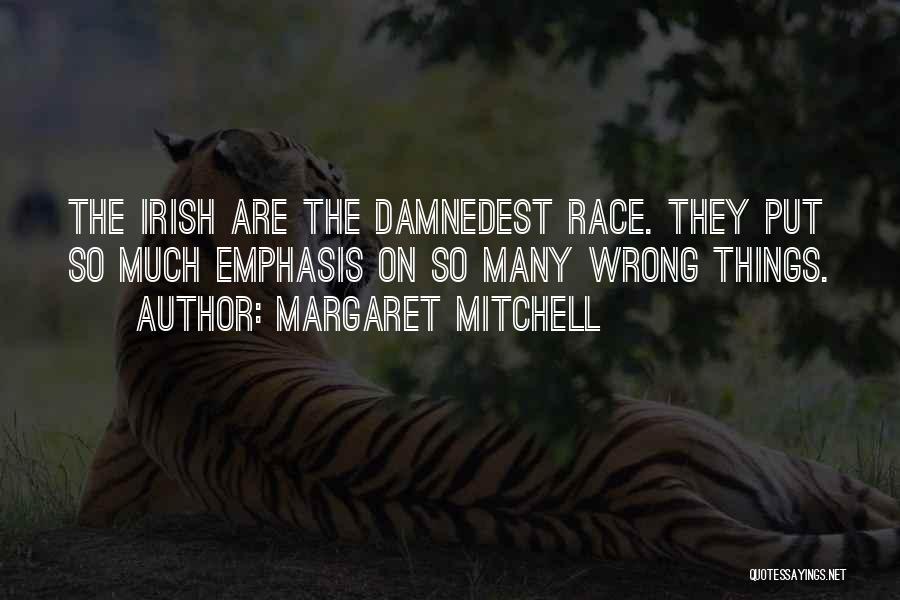 Margaret Mitchell Quotes: The Irish Are The Damnedest Race. They Put So Much Emphasis On So Many Wrong Things.