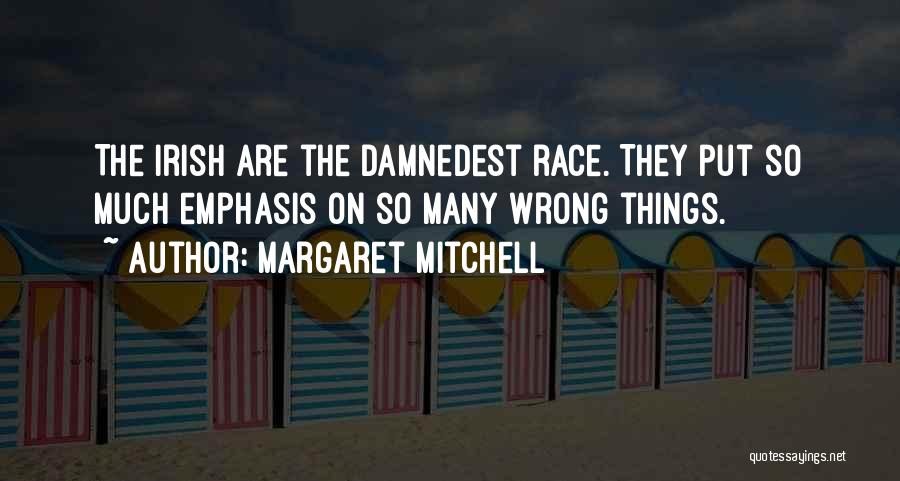 Margaret Mitchell Quotes: The Irish Are The Damnedest Race. They Put So Much Emphasis On So Many Wrong Things.