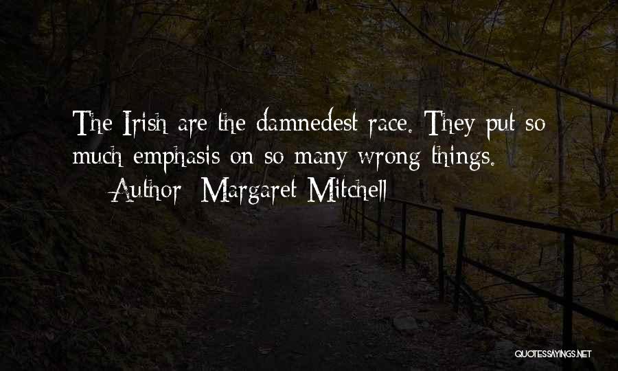 Margaret Mitchell Quotes: The Irish Are The Damnedest Race. They Put So Much Emphasis On So Many Wrong Things.