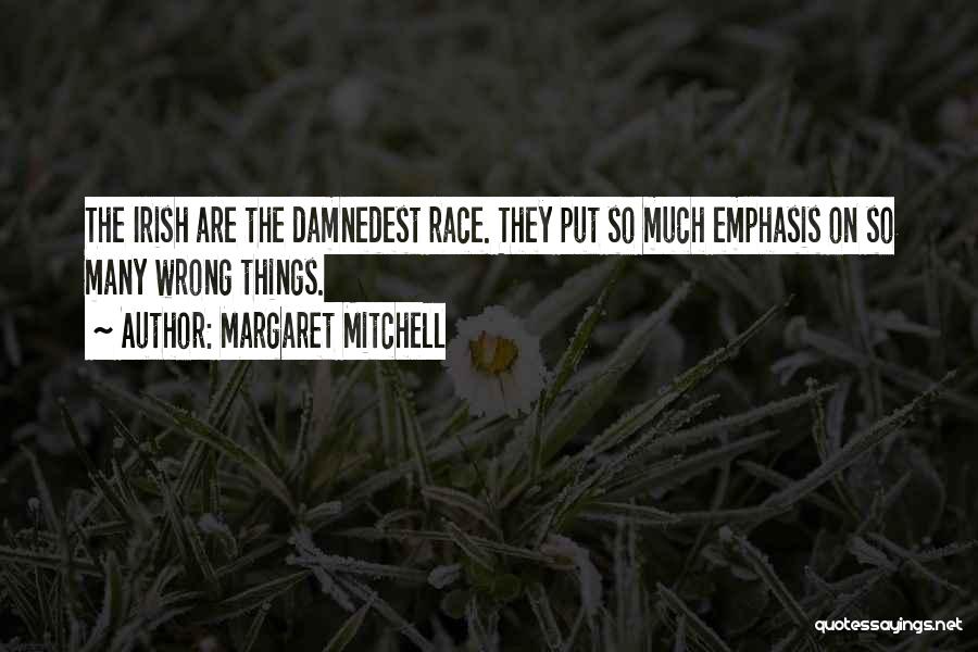 Margaret Mitchell Quotes: The Irish Are The Damnedest Race. They Put So Much Emphasis On So Many Wrong Things.