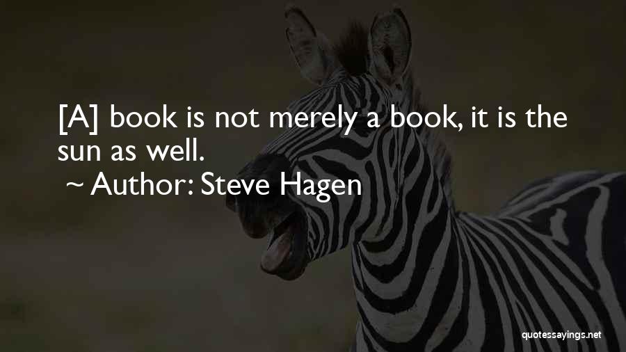 Steve Hagen Quotes: [a] Book Is Not Merely A Book, It Is The Sun As Well.