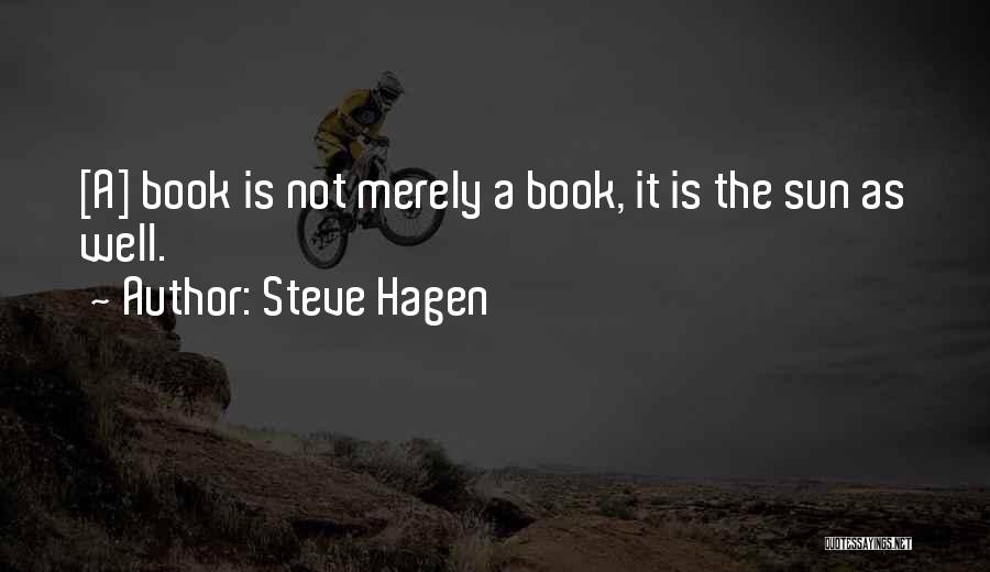 Steve Hagen Quotes: [a] Book Is Not Merely A Book, It Is The Sun As Well.