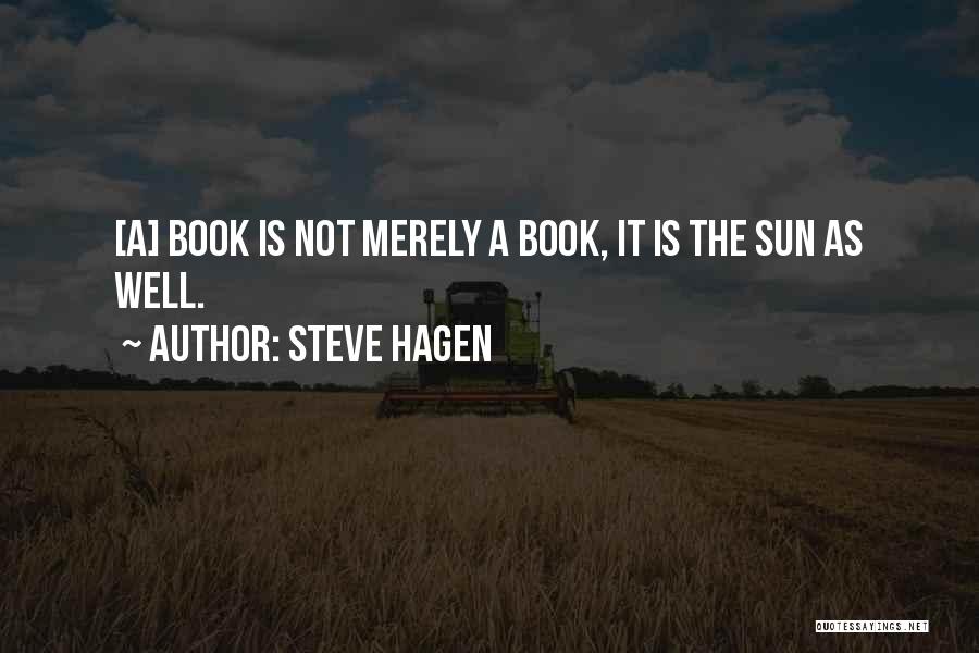 Steve Hagen Quotes: [a] Book Is Not Merely A Book, It Is The Sun As Well.