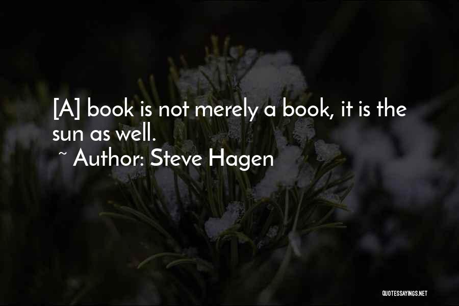 Steve Hagen Quotes: [a] Book Is Not Merely A Book, It Is The Sun As Well.