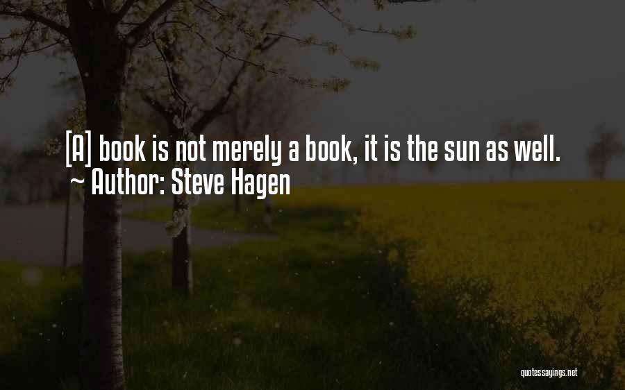 Steve Hagen Quotes: [a] Book Is Not Merely A Book, It Is The Sun As Well.