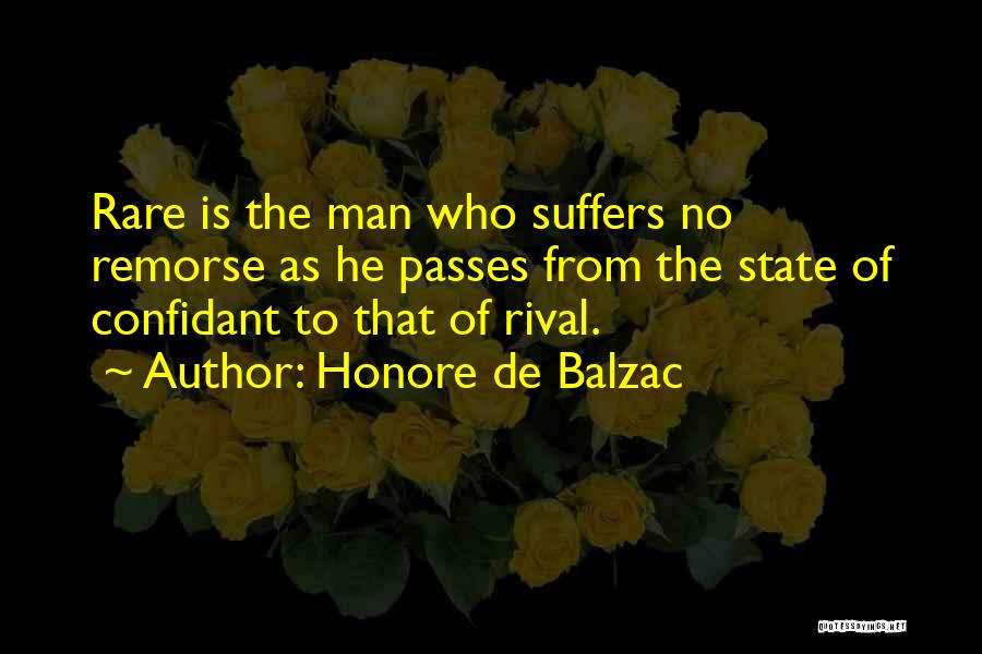 Honore De Balzac Quotes: Rare Is The Man Who Suffers No Remorse As He Passes From The State Of Confidant To That Of Rival.