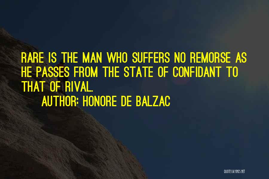 Honore De Balzac Quotes: Rare Is The Man Who Suffers No Remorse As He Passes From The State Of Confidant To That Of Rival.