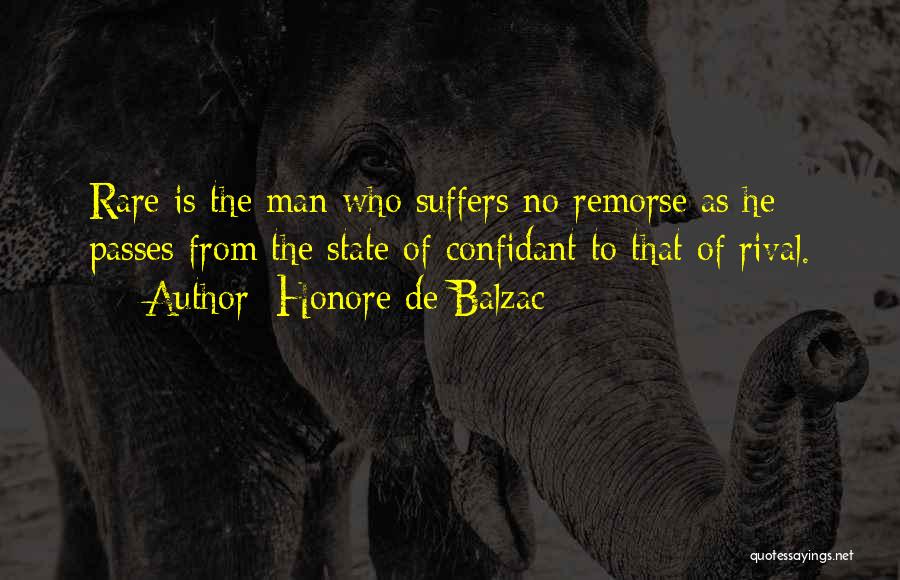 Honore De Balzac Quotes: Rare Is The Man Who Suffers No Remorse As He Passes From The State Of Confidant To That Of Rival.