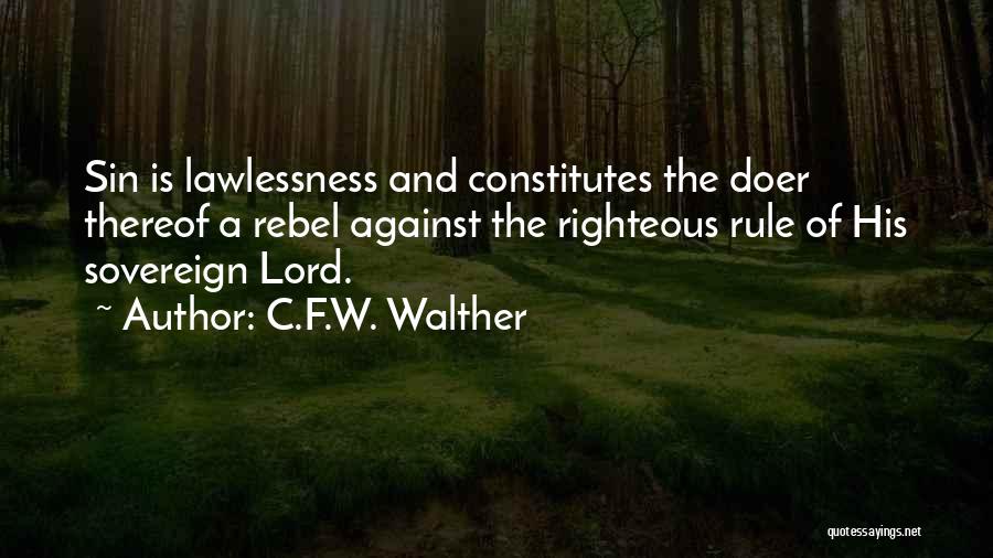 C.F.W. Walther Quotes: Sin Is Lawlessness And Constitutes The Doer Thereof A Rebel Against The Righteous Rule Of His Sovereign Lord.