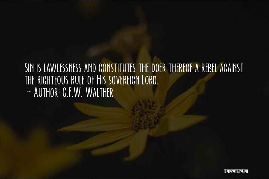 C.F.W. Walther Quotes: Sin Is Lawlessness And Constitutes The Doer Thereof A Rebel Against The Righteous Rule Of His Sovereign Lord.