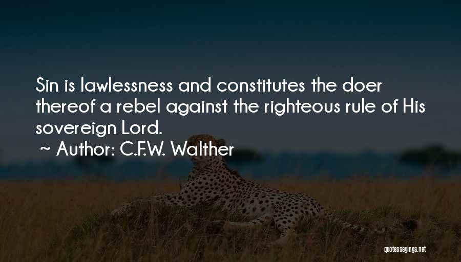 C.F.W. Walther Quotes: Sin Is Lawlessness And Constitutes The Doer Thereof A Rebel Against The Righteous Rule Of His Sovereign Lord.