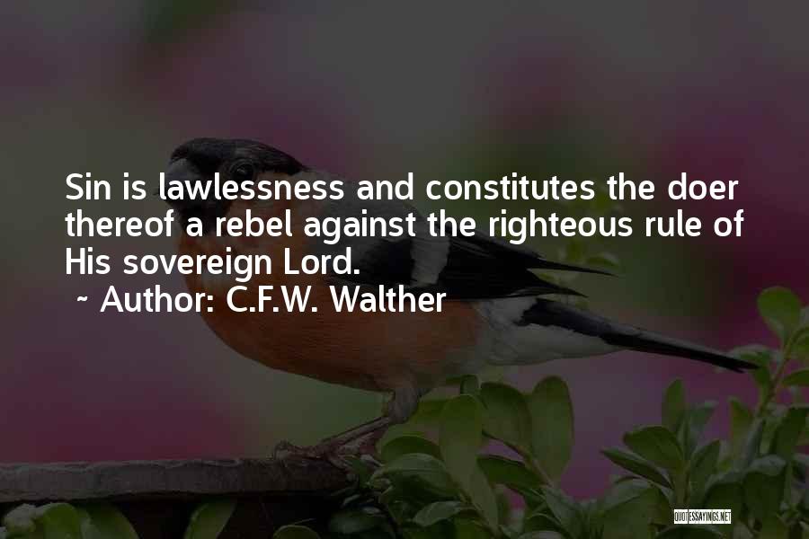 C.F.W. Walther Quotes: Sin Is Lawlessness And Constitutes The Doer Thereof A Rebel Against The Righteous Rule Of His Sovereign Lord.