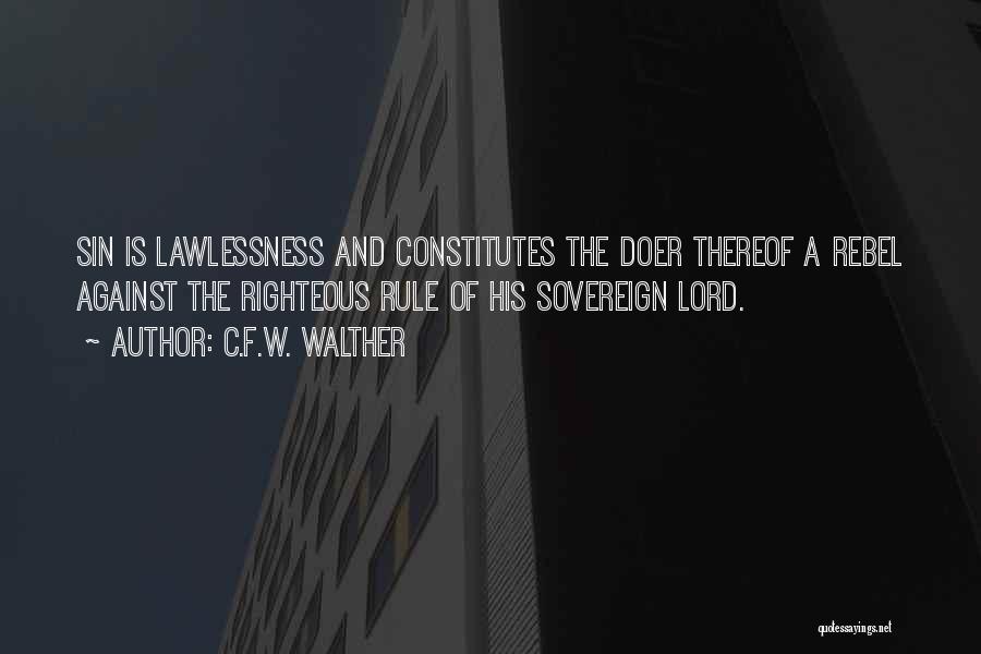 C.F.W. Walther Quotes: Sin Is Lawlessness And Constitutes The Doer Thereof A Rebel Against The Righteous Rule Of His Sovereign Lord.