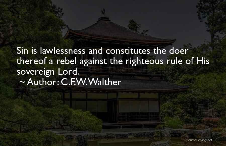 C.F.W. Walther Quotes: Sin Is Lawlessness And Constitutes The Doer Thereof A Rebel Against The Righteous Rule Of His Sovereign Lord.