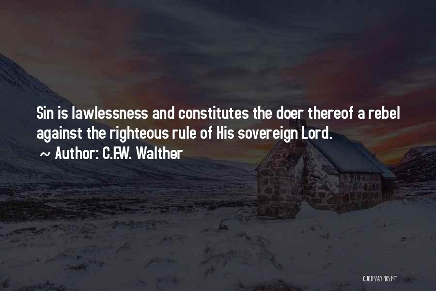 C.F.W. Walther Quotes: Sin Is Lawlessness And Constitutes The Doer Thereof A Rebel Against The Righteous Rule Of His Sovereign Lord.