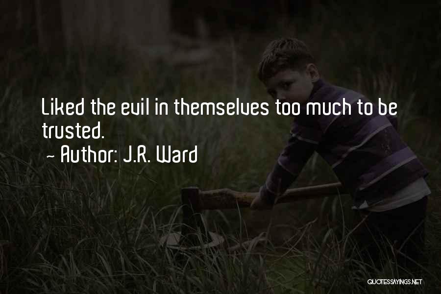 J.R. Ward Quotes: Liked The Evil In Themselves Too Much To Be Trusted.