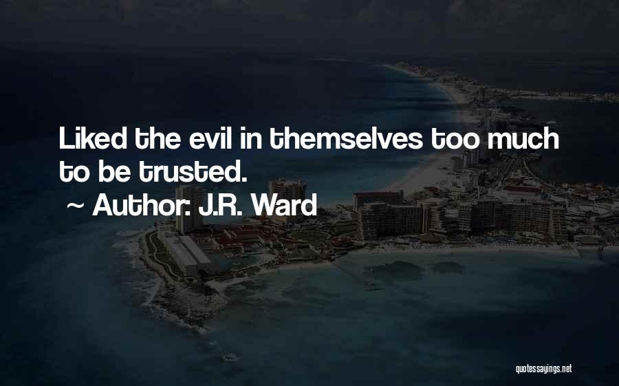 J.R. Ward Quotes: Liked The Evil In Themselves Too Much To Be Trusted.