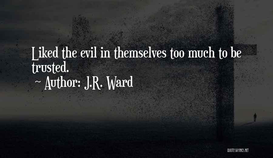 J.R. Ward Quotes: Liked The Evil In Themselves Too Much To Be Trusted.