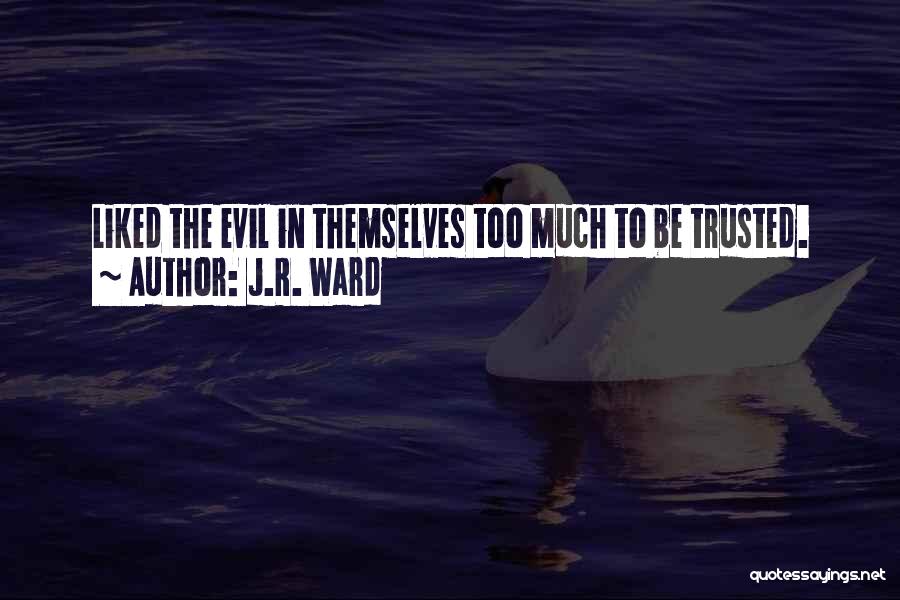 J.R. Ward Quotes: Liked The Evil In Themselves Too Much To Be Trusted.