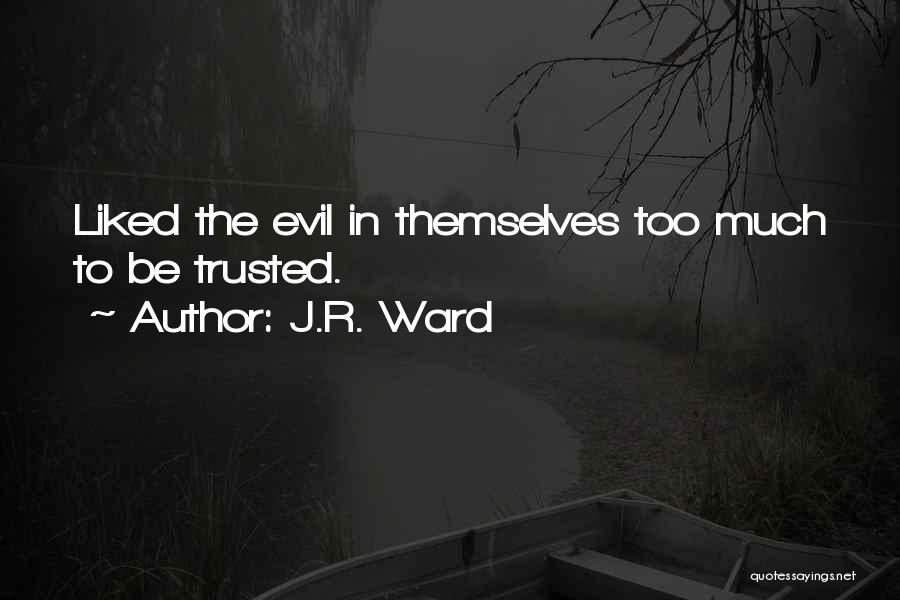 J.R. Ward Quotes: Liked The Evil In Themselves Too Much To Be Trusted.