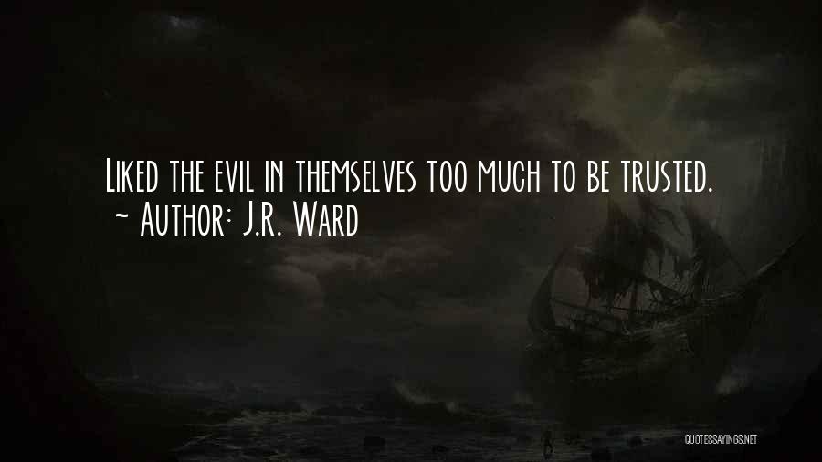 J.R. Ward Quotes: Liked The Evil In Themselves Too Much To Be Trusted.