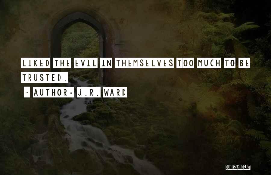 J.R. Ward Quotes: Liked The Evil In Themselves Too Much To Be Trusted.