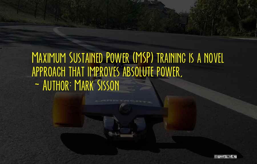 Mark Sisson Quotes: Maximum Sustained Power (msp) Training Is A Novel Approach That Improves Absolute Power,