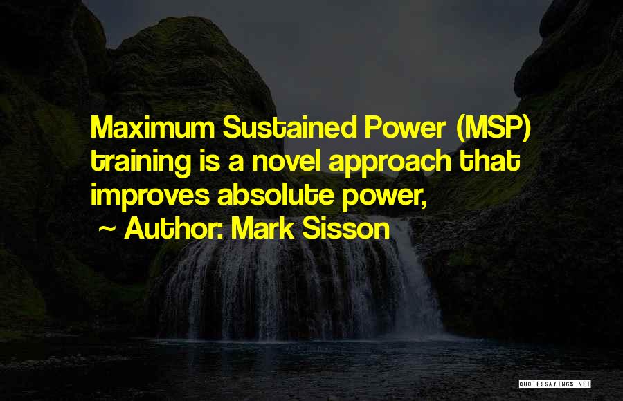 Mark Sisson Quotes: Maximum Sustained Power (msp) Training Is A Novel Approach That Improves Absolute Power,