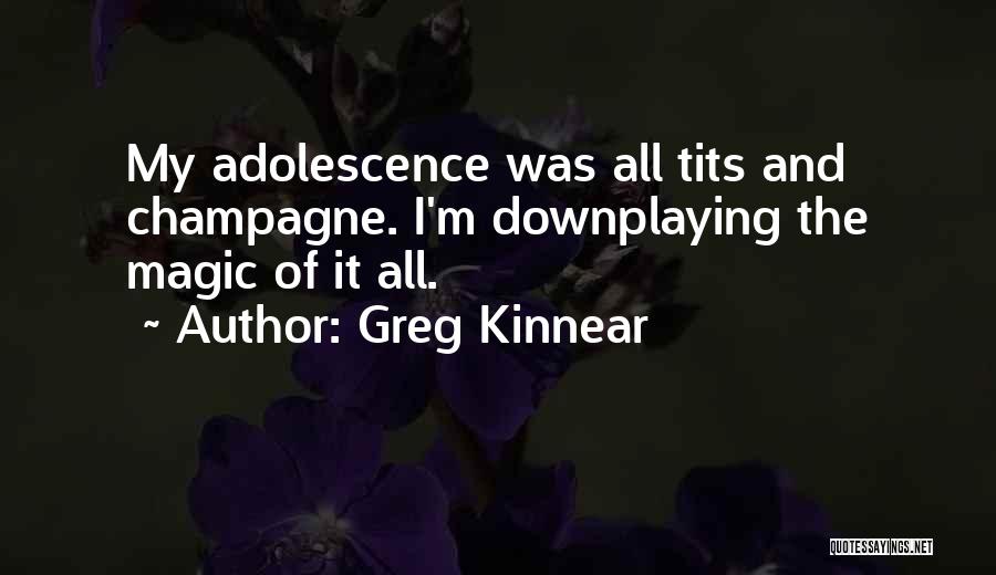 Greg Kinnear Quotes: My Adolescence Was All Tits And Champagne. I'm Downplaying The Magic Of It All.