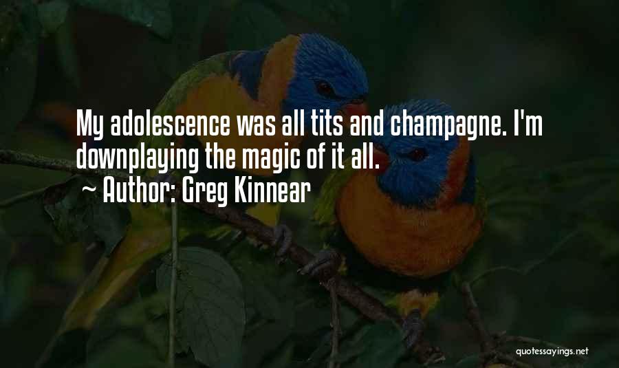 Greg Kinnear Quotes: My Adolescence Was All Tits And Champagne. I'm Downplaying The Magic Of It All.