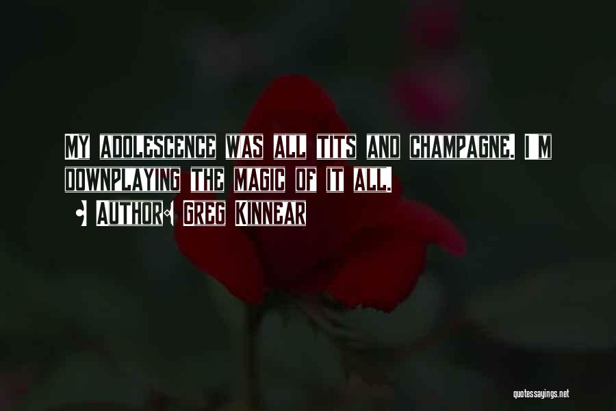 Greg Kinnear Quotes: My Adolescence Was All Tits And Champagne. I'm Downplaying The Magic Of It All.