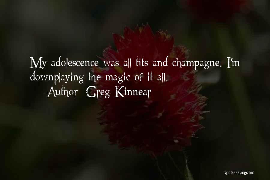 Greg Kinnear Quotes: My Adolescence Was All Tits And Champagne. I'm Downplaying The Magic Of It All.