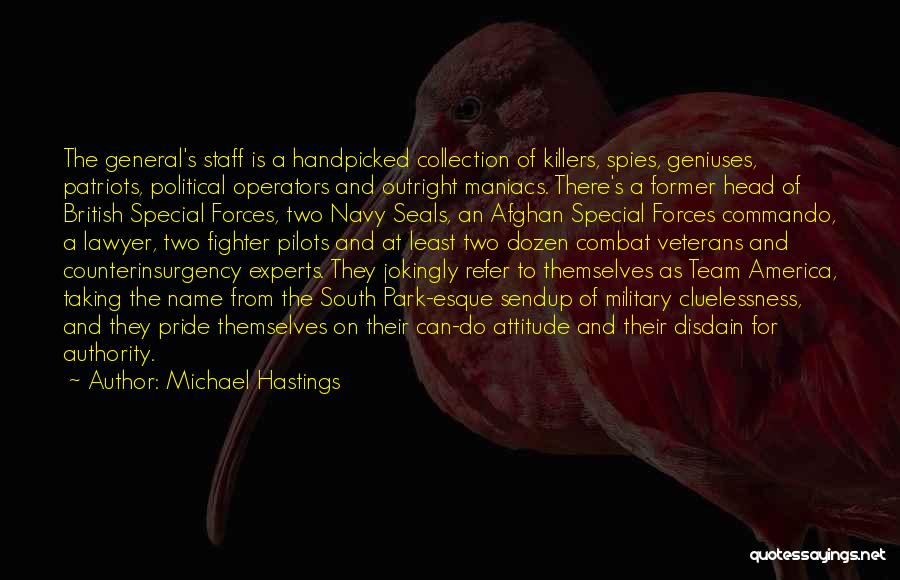 Michael Hastings Quotes: The General's Staff Is A Handpicked Collection Of Killers, Spies, Geniuses, Patriots, Political Operators And Outright Maniacs. There's A Former