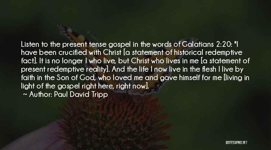 Paul David Tripp Quotes: Listen To The Present Tense Gospel In The Words Of Galatians 2:20: I Have Been Crucified With Christ [a Statement