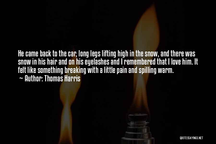 Thomas Harris Quotes: He Came Back To The Car, Long Legs Lifting High In The Snow, And There Was Snow In His Hair