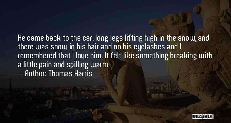 Thomas Harris Quotes: He Came Back To The Car, Long Legs Lifting High In The Snow, And There Was Snow In His Hair