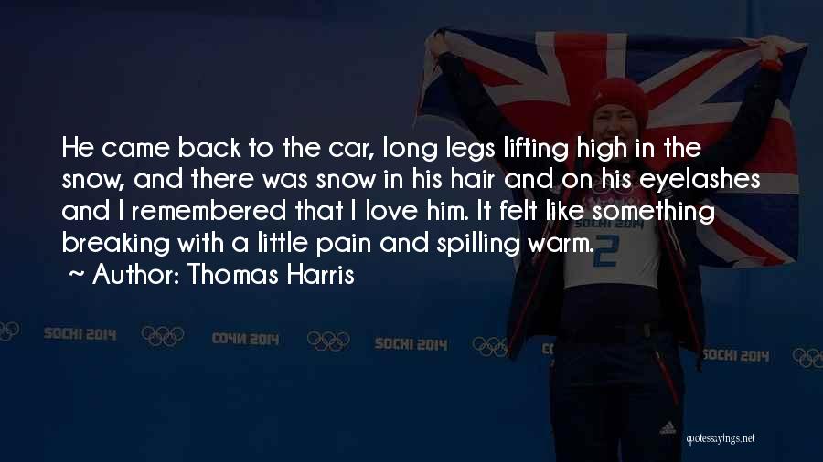 Thomas Harris Quotes: He Came Back To The Car, Long Legs Lifting High In The Snow, And There Was Snow In His Hair