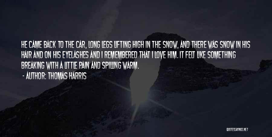 Thomas Harris Quotes: He Came Back To The Car, Long Legs Lifting High In The Snow, And There Was Snow In His Hair