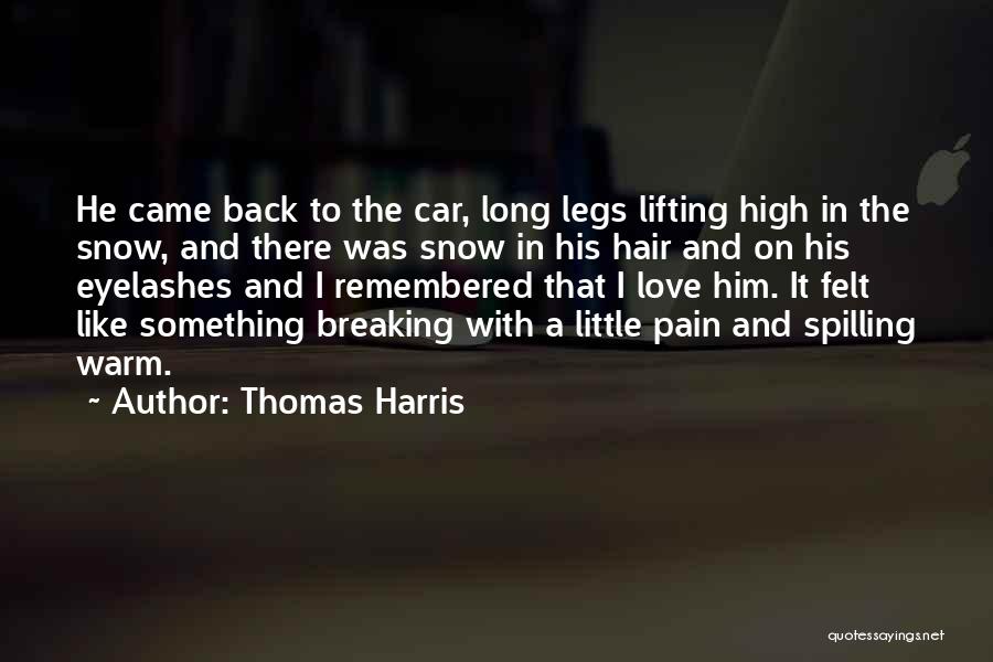 Thomas Harris Quotes: He Came Back To The Car, Long Legs Lifting High In The Snow, And There Was Snow In His Hair