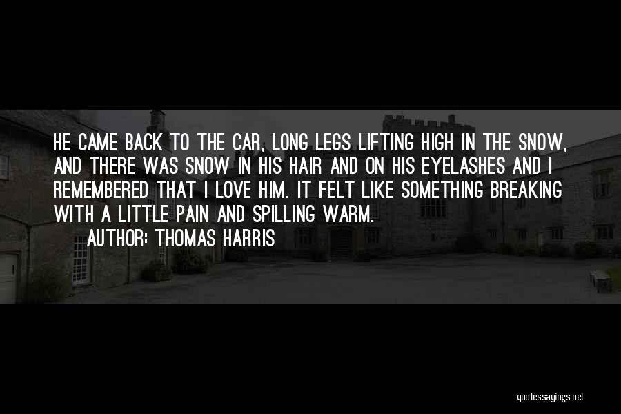 Thomas Harris Quotes: He Came Back To The Car, Long Legs Lifting High In The Snow, And There Was Snow In His Hair