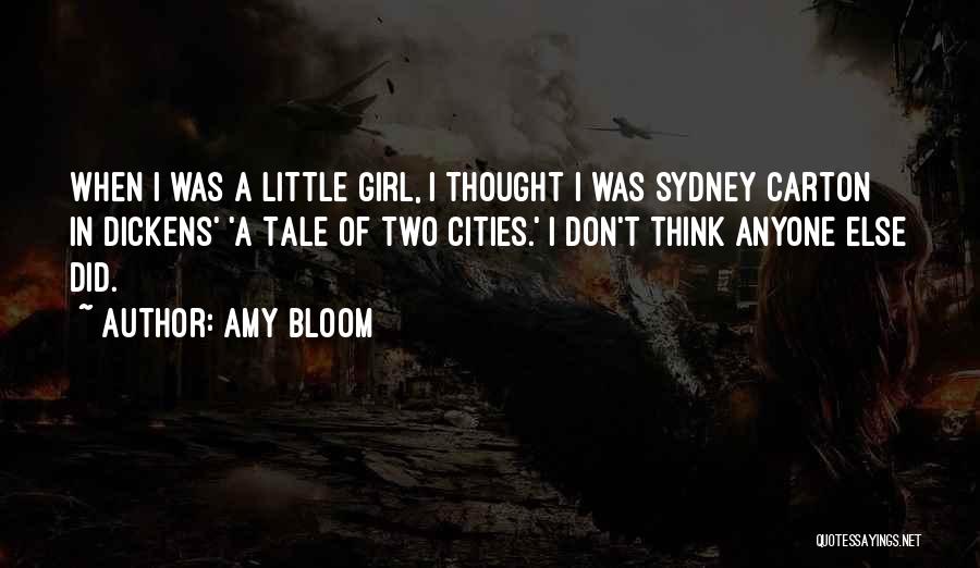 Amy Bloom Quotes: When I Was A Little Girl, I Thought I Was Sydney Carton In Dickens' 'a Tale Of Two Cities.' I