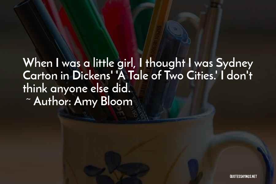 Amy Bloom Quotes: When I Was A Little Girl, I Thought I Was Sydney Carton In Dickens' 'a Tale Of Two Cities.' I