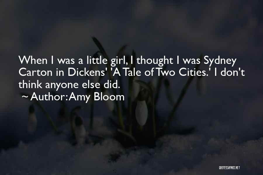 Amy Bloom Quotes: When I Was A Little Girl, I Thought I Was Sydney Carton In Dickens' 'a Tale Of Two Cities.' I