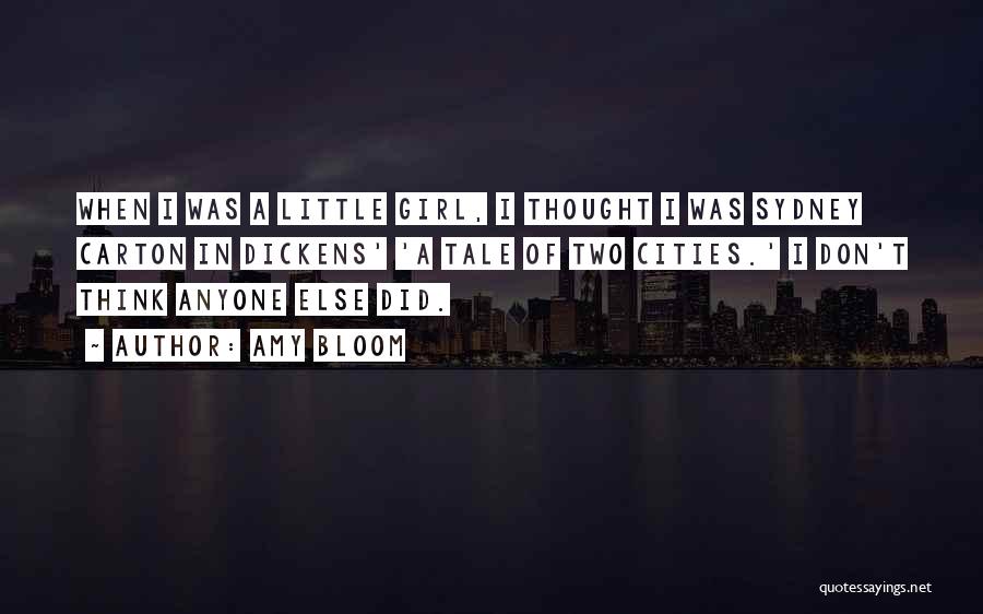Amy Bloom Quotes: When I Was A Little Girl, I Thought I Was Sydney Carton In Dickens' 'a Tale Of Two Cities.' I