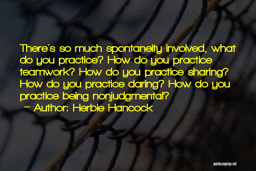 Herbie Hancock Quotes: There's So Much Spontaneity Involved, What Do You Practice? How Do You Practice Teamwork? How Do You Practice Sharing? How